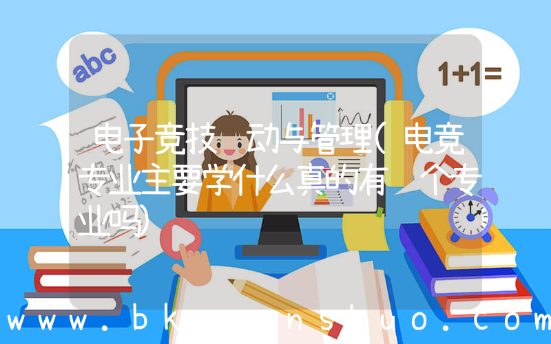 电子竞技运动与管理(电竞专业主要学什么真的有这个专业吗)