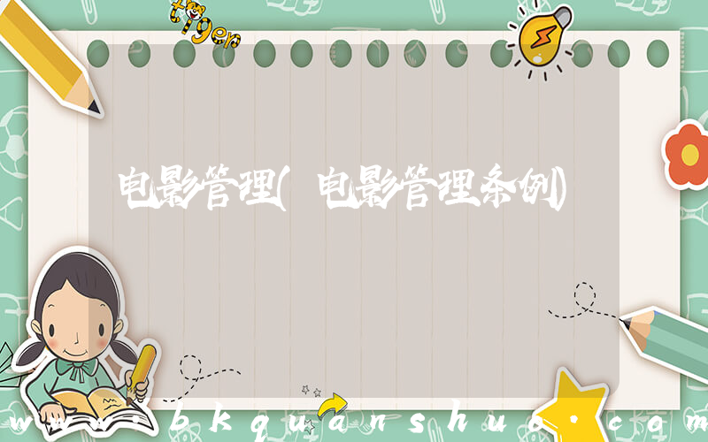 电影管理(电影管理条例)