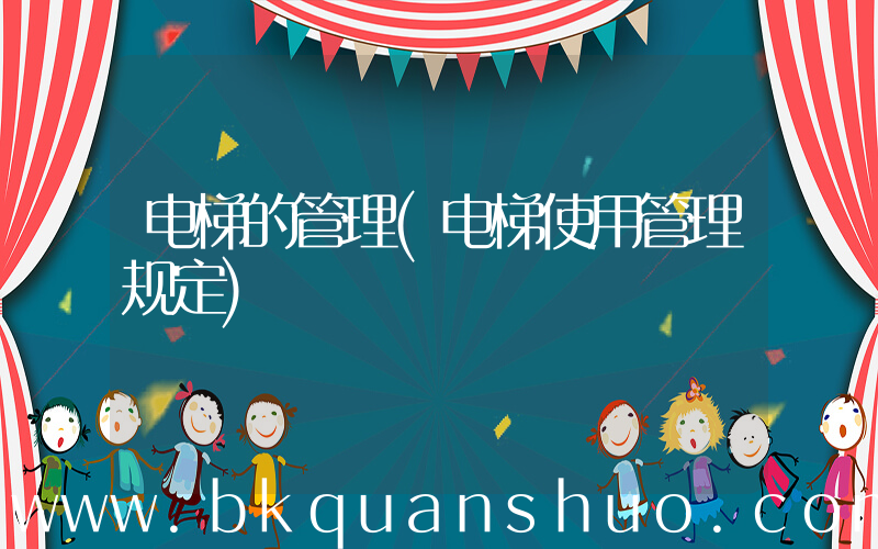 电梯的管理(电梯使用管理规定)