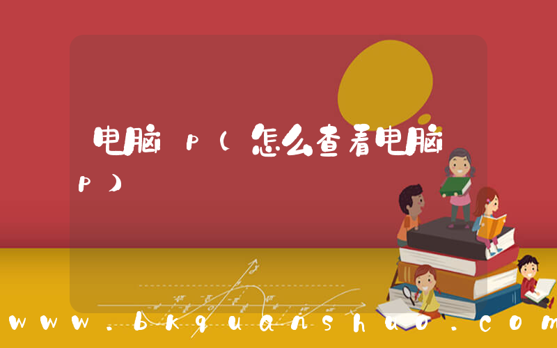 电脑ip(怎么查看电脑ip)