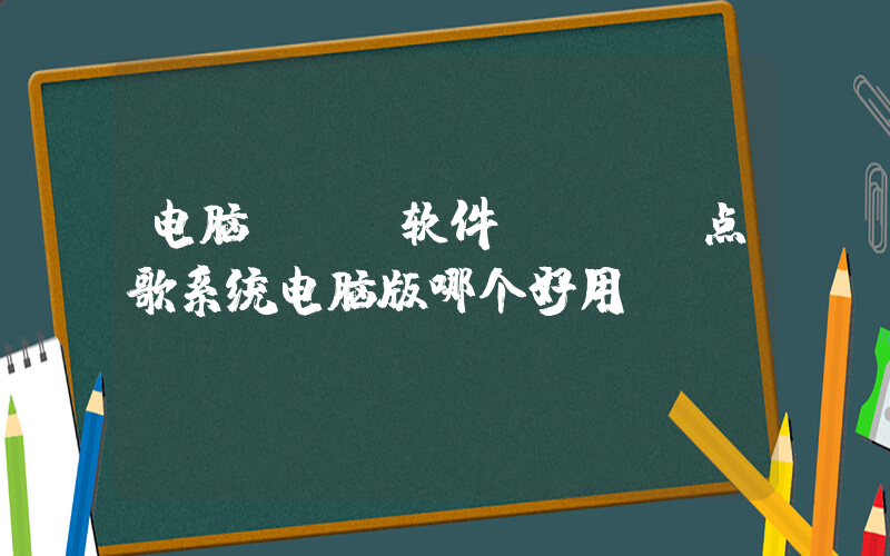 电脑ktv软件(ktv点歌系统电脑版哪个好用)