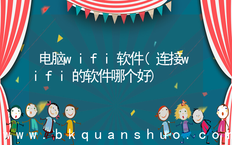电脑wifi软件(连接wifi的软件哪个好)