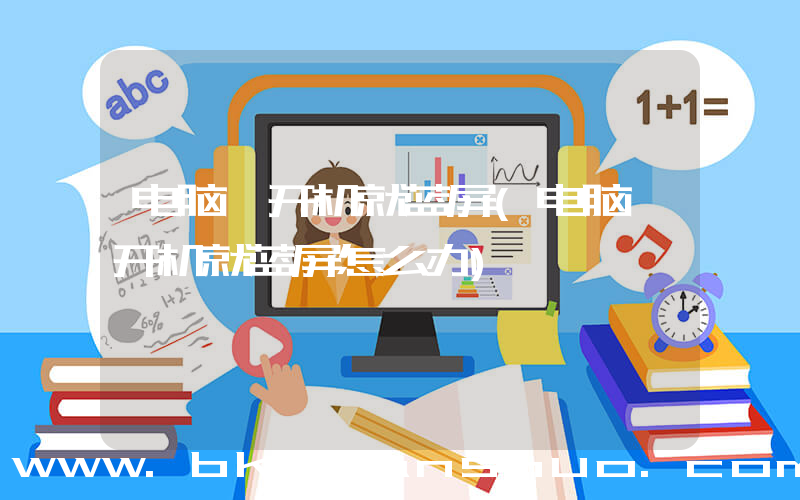 电脑一开机就蓝屏(电脑一开机就蓝屏怎么办)