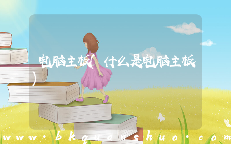 电脑主板(什么是电脑主板)