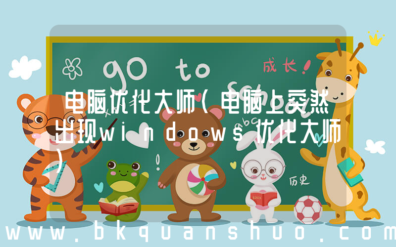 电脑优化大师(电脑上突然出现windows优化大师)