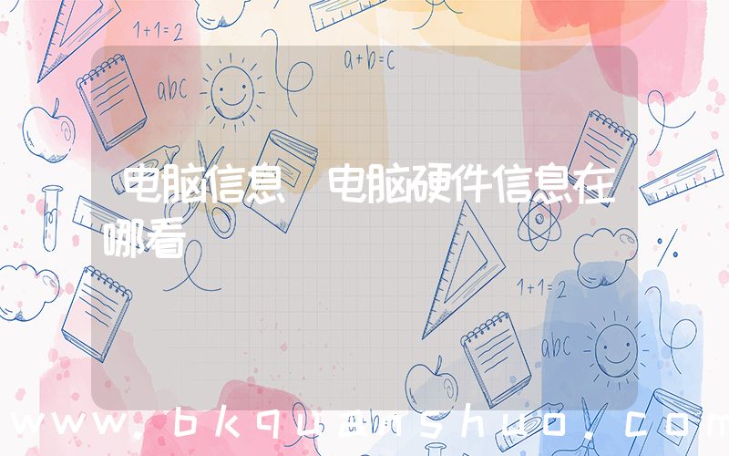 电脑信息(电脑硬件信息在哪看)