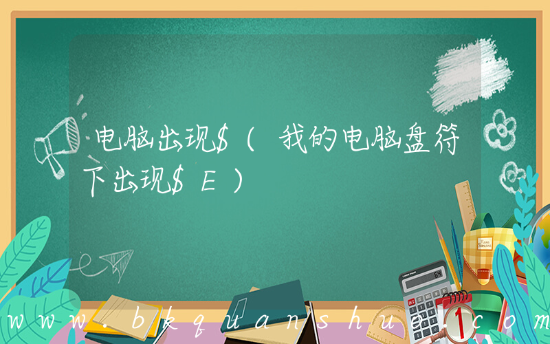 电脑出现$(我的电脑盘符下出现$E)