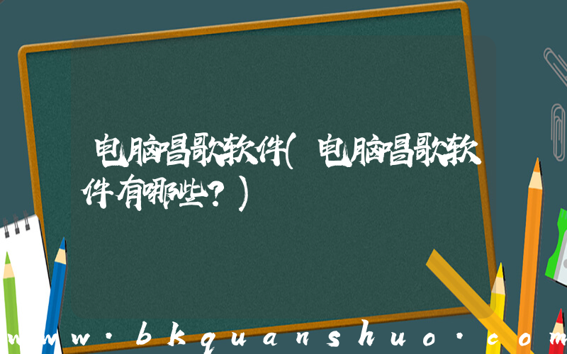 电脑唱歌软件(电脑唱歌软件有哪些？)