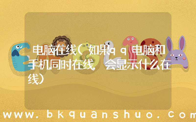 电脑在线(如果qq电脑和手机同时在线,会显示什么在线)