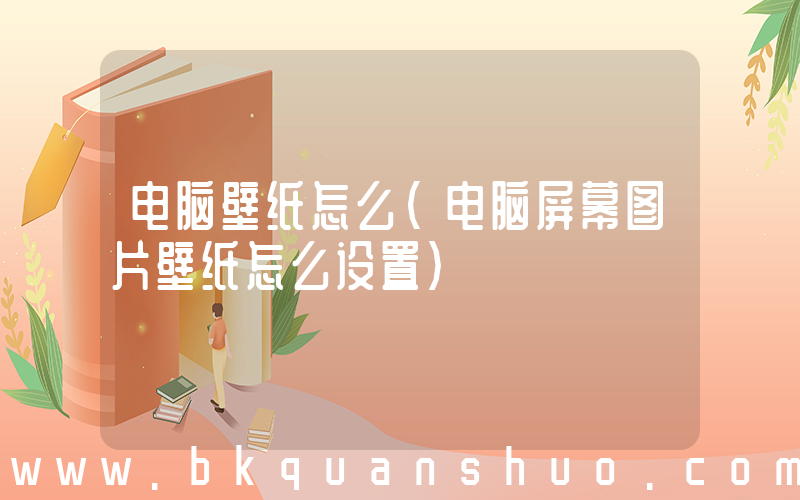 电脑壁纸怎么(电脑屏幕图片壁纸怎么设置)
