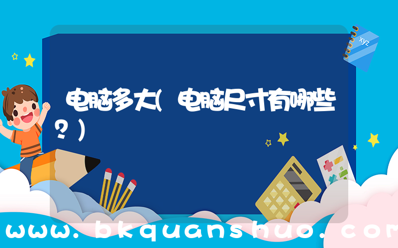 电脑多大(电脑尺寸有哪些？)