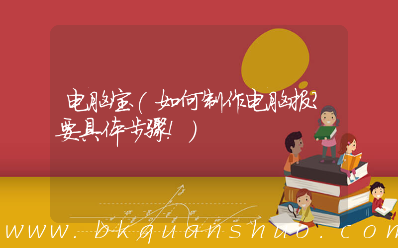 电脑宝(如何制作电脑报？要具体步骤！)