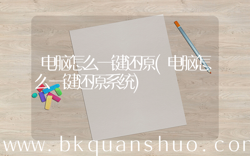 电脑怎么一键还原(电脑怎么一键还原系统)