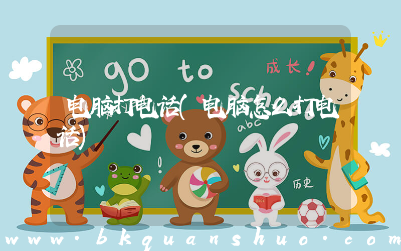 电脑打电话(电脑怎么打电话)