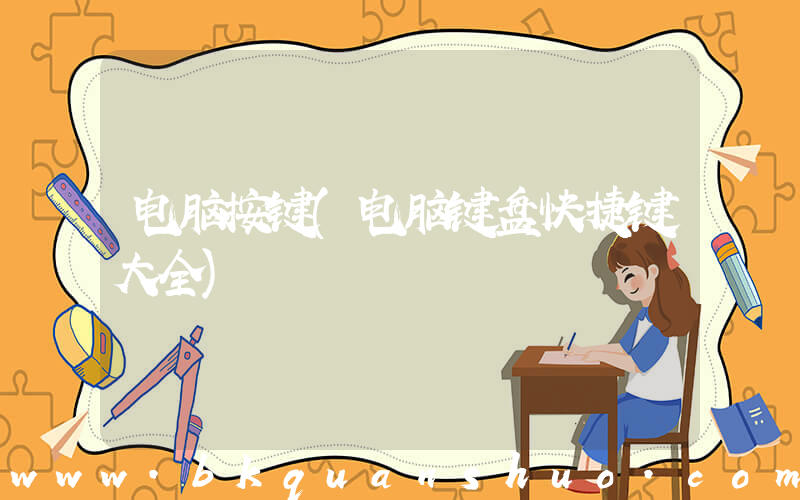 电脑按键(电脑键盘快捷键大全)