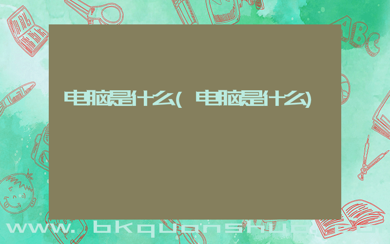 电脑是什么(电脑是什么)