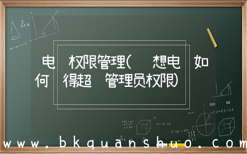 电脑权限管理(联想电脑如何获得超级管理员权限)