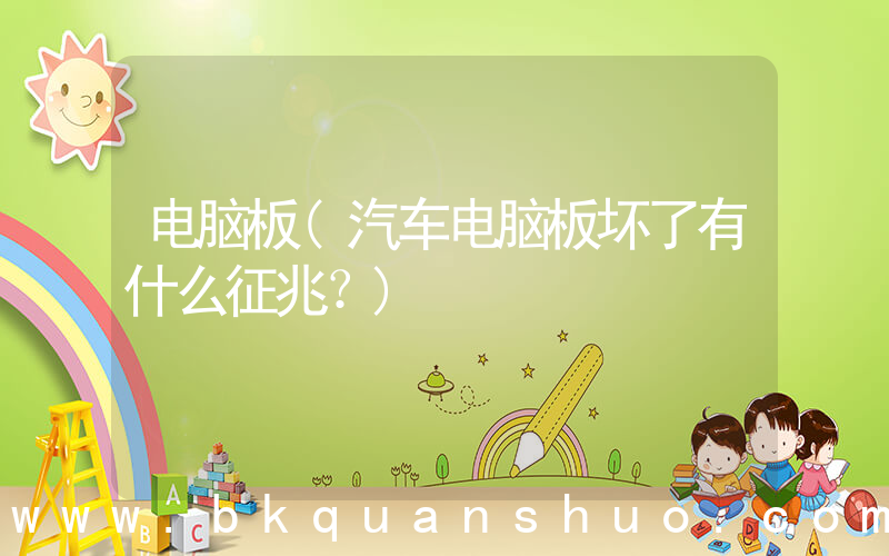 电脑板(汽车电脑板坏了有什么征兆？)