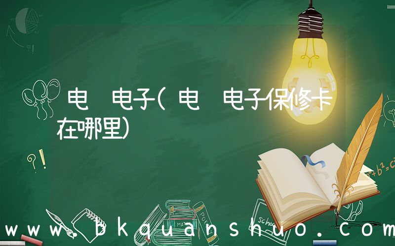 电脑电子(电脑电子保修卡在哪里)