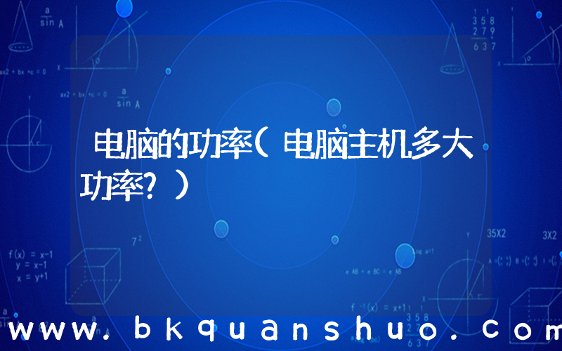 电脑的功率(电脑主机多大功率？)