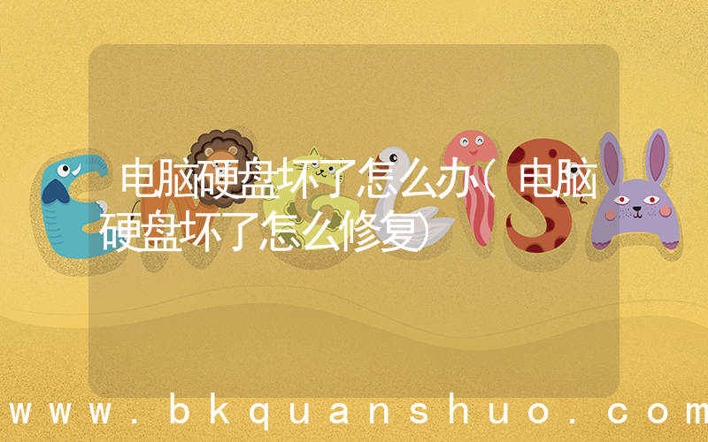 电脑硬盘坏了怎么办(电脑硬盘坏了怎么修复)