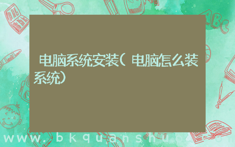 电脑系统安装(电脑怎么装系统)