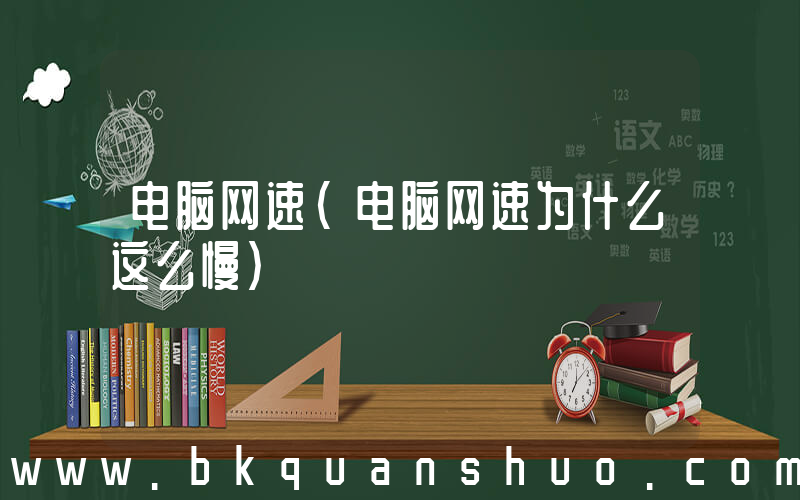 电脑网速(电脑网速为什么这么慢)