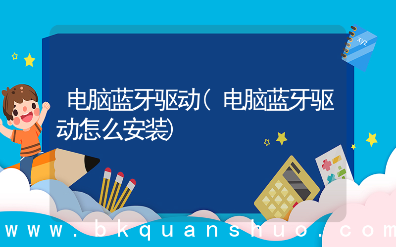 电脑蓝牙驱动(电脑蓝牙驱动怎么安装)