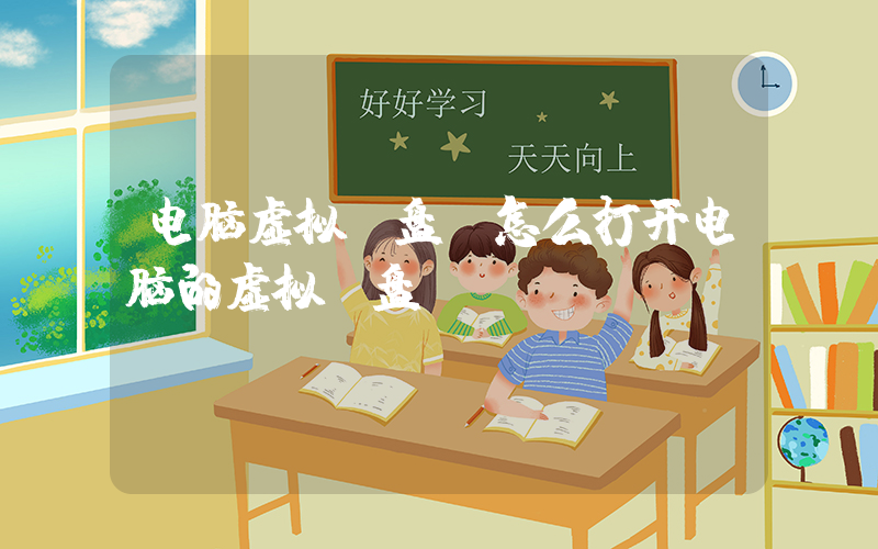 电脑虚拟键盘(怎么打开电脑的虚拟键盘)