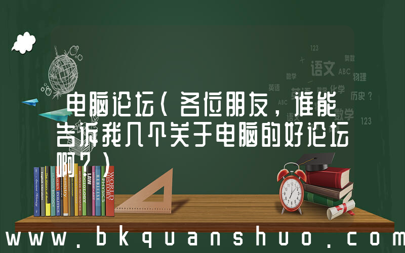 电脑论坛(各位朋友，谁能告诉我几个关于电脑的好论坛啊？)