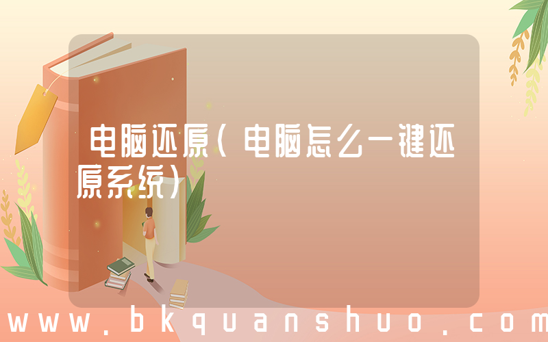 电脑还原(电脑怎么一键还原系统)