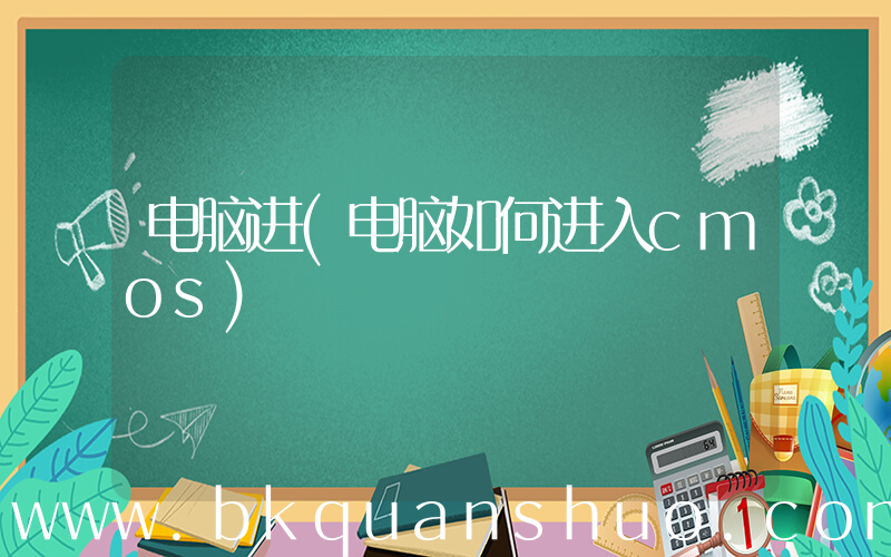 电脑进(电脑如何进入cmos)