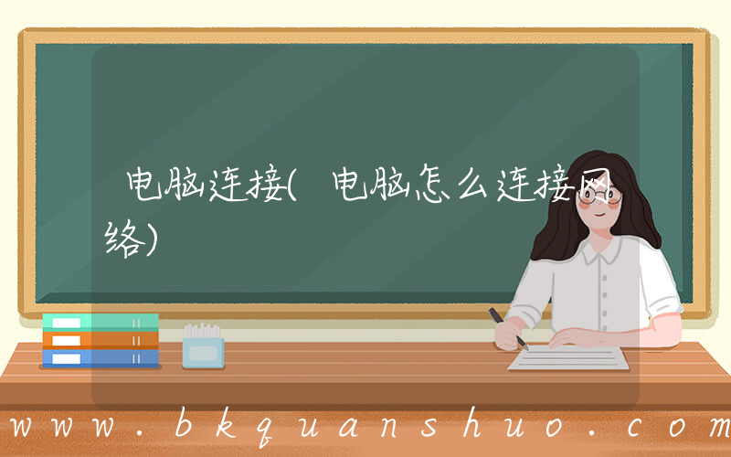 电脑连接(电脑怎么连接网络)