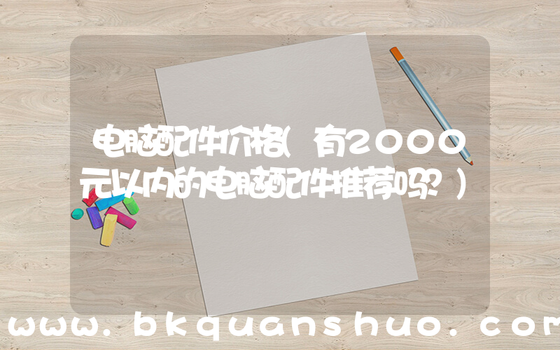 电脑配件价格(有2000元以内的电脑配件推荐吗？)