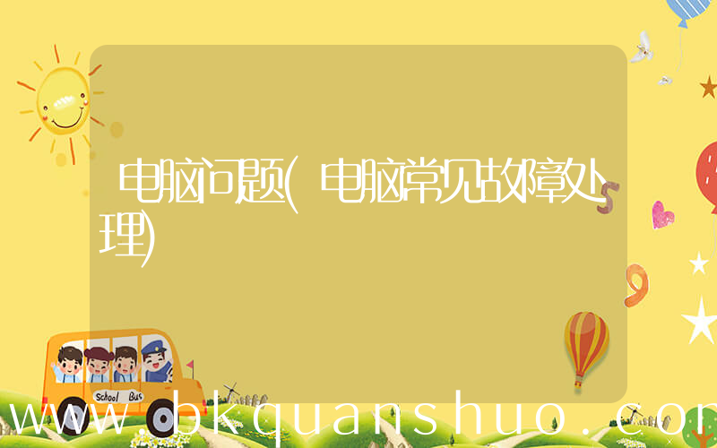 电脑问题(电脑常见故障处理)
