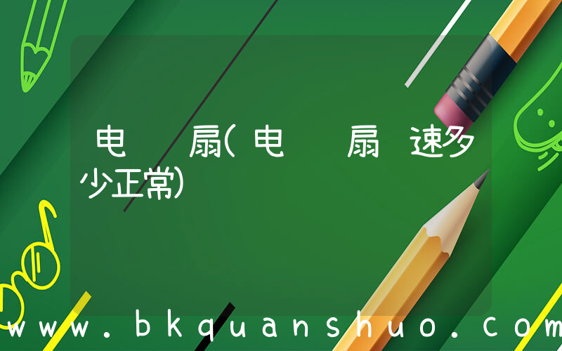 电脑风扇(电脑风扇转速多少正常)