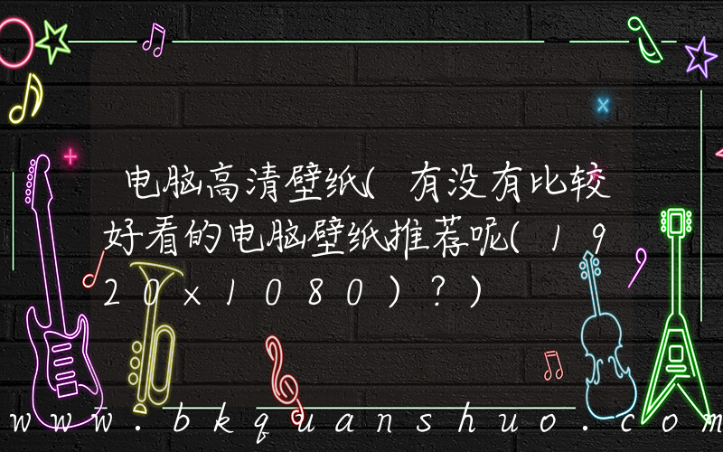 电脑高清壁纸(有没有比较好看的电脑壁纸推荐呢(1920×1080)？)