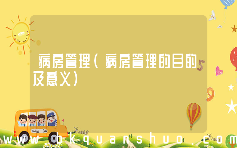 病房管理(病房管理的目的及意义)