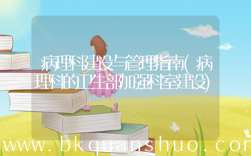 病理科建设与管理指南(病理科的卫生部加强科室建设)