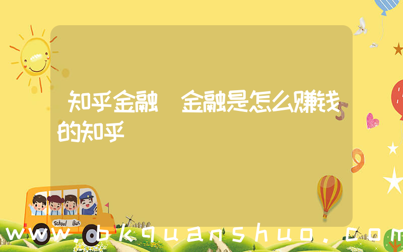 知乎金融(金融是怎么赚钱的知乎)