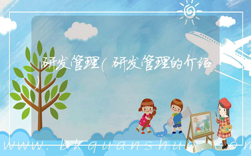 研发管理(研发管理的介绍)