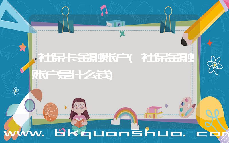 社保卡金融账户(社保金融账户是什么钱)