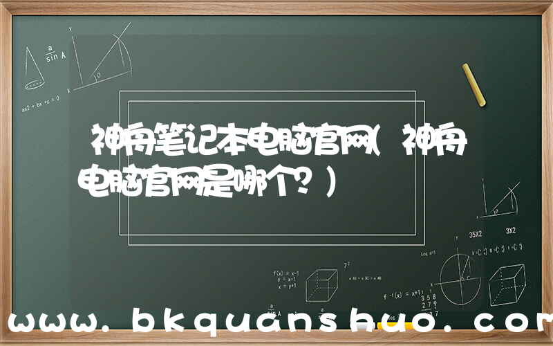 神舟笔记本电脑官网(神舟电脑官网是哪个？)