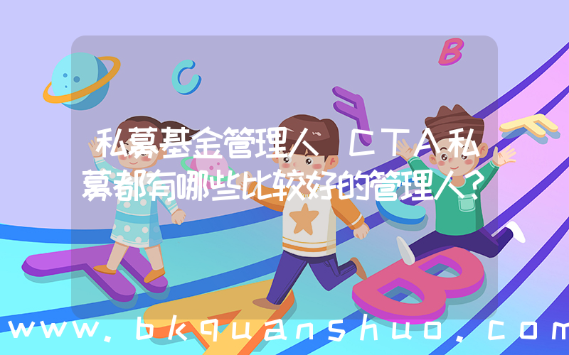 私募基金管理人(CTA私募都有哪些比较好的管理人？)