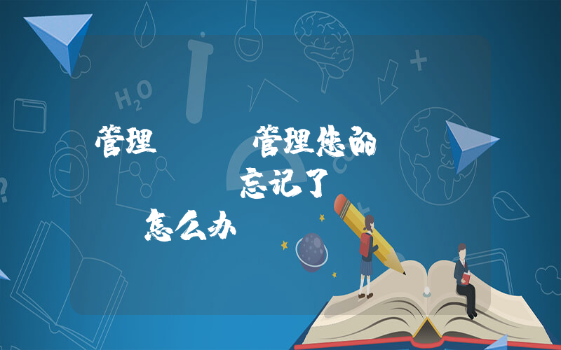 管理id(管理您的appleid，忘记了AppleID怎么办)