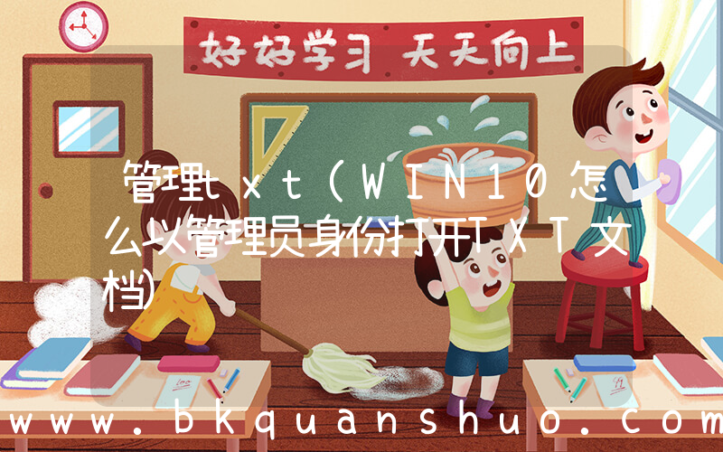 管理txt(WIN10怎么以管理员身份打开TXT文档)