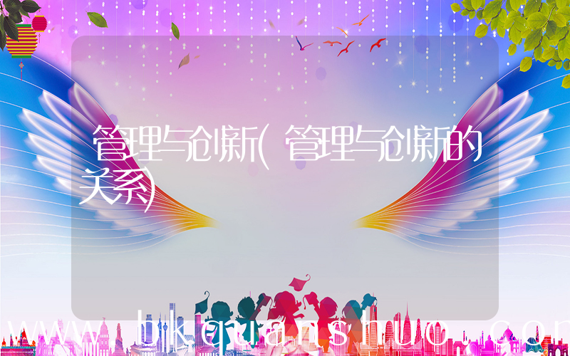 管理与创新(管理与创新的关系)