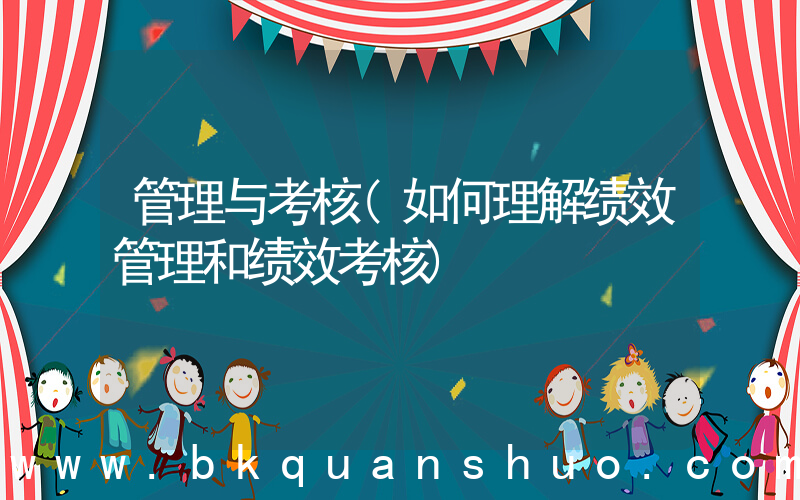 管理与考核(如何理解绩效管理和绩效考核)