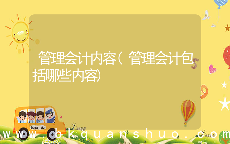 管理会计内容(管理会计包括哪些内容)