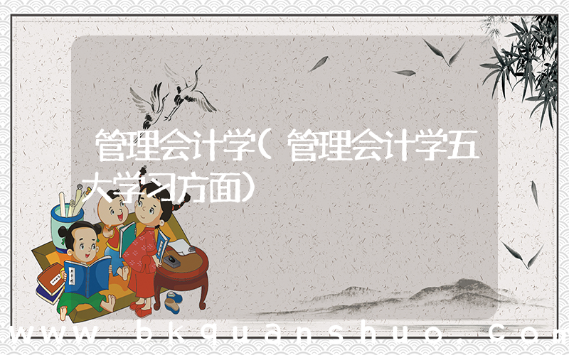 管理会计学(管理会计学五大学习方面)